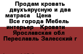Продам кровать двухъярусную и два матраса › Цена ­ 15 000 - Все города Мебель, интерьер » Кровати   . Ярославская обл.,Переславль-Залесский г.